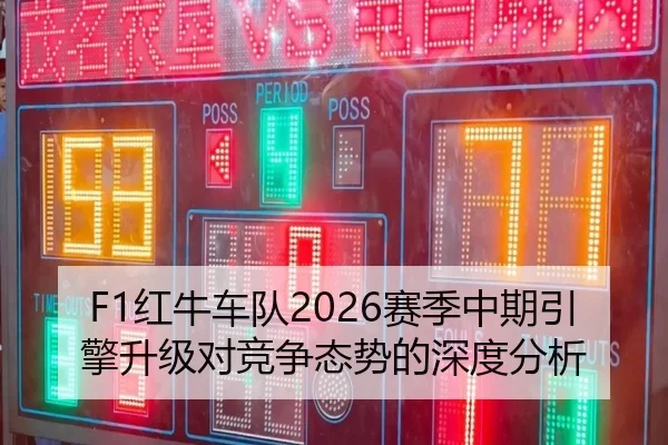 F1红牛车队2026赛季中期引擎升级对竞争态势的深度分析