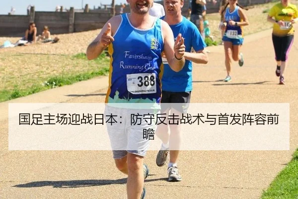 国足主场迎战日本：防守反击战术与首发阵容前瞻